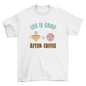 Life is Good After Coffee T-shirt | Binge T-shirt Shop