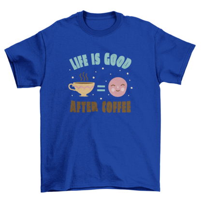 Life is Good After Coffee T-shirt | Binge T-shirt Shop