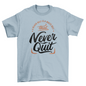 Motivational never quit t-shirt
