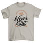 Motivational never quit t-shirt