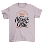 Motivational never quit t-shirt