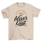 Motivational never quit t-shirt