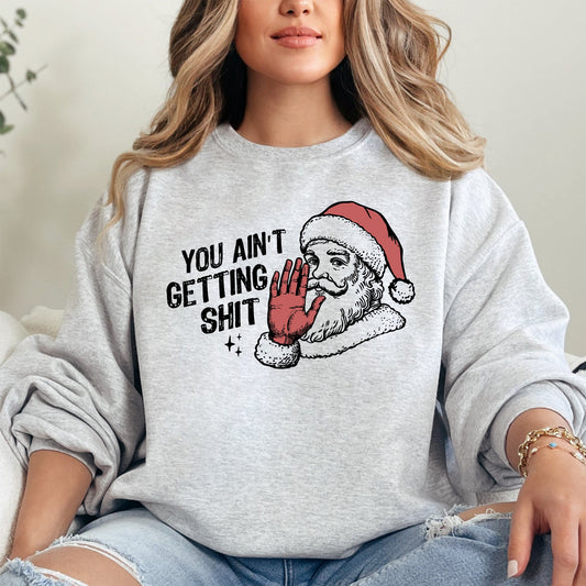 You Ain't Getting Shit, Santa, Funny, Gifts, Christmas, Xmas Sweatshirt