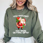 You Thought You Were Getting Gifts, Naughty Santa, Funny, Christmas, Winter, Snow, Xmas Sweatshirt