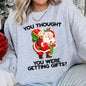You Thought You Were Getting Gifts, Funny Christmas Sweatshirt