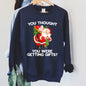 You Thought You Were Getting Gifts Funny Christmas Sweatshirt