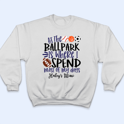 At The Ballpark Is Where I Spend My Days - Baseball/Softball - Personalized Custom T Shirt - Gift for Grandma/Nana/Mimi, Mom, Wife, Grandparent