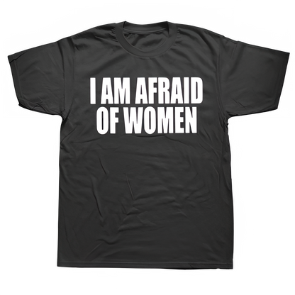 I Am Afraid Of Women T Shirt Funny Jokes Adult Humor Streetwear Short Sleeve Birthday Gifts Summer Style T-shirt Mens Clothing