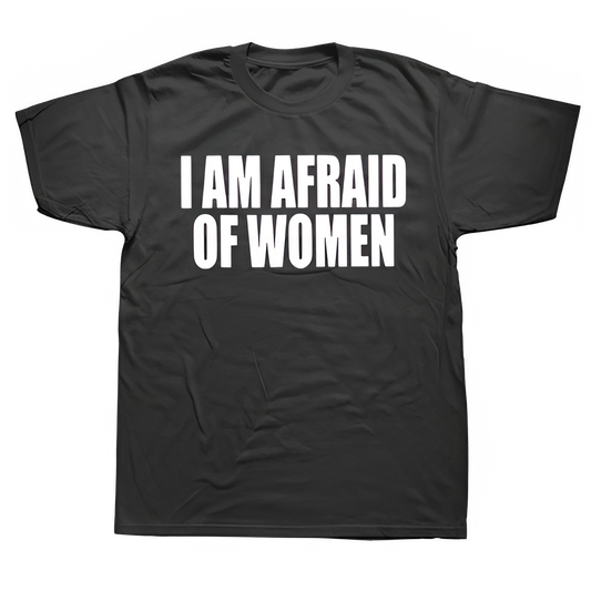 I Am Afraid Of Women T Shirt Funny Jokes Adult Humor Streetwear Short Sleeve Birthday Gifts Summer Style T-shirt Mens Clothing