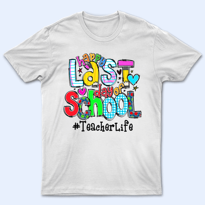 Happy Last Day of School - Personalized Custom T Shirt - Birthday, Loving, Funny Gift for Teacher, Kindergarten, Preschool, Pre K, Paraprofessional