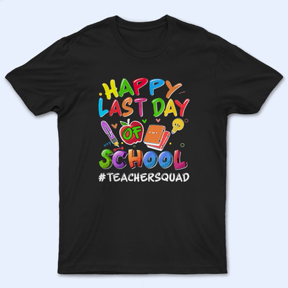 Happy Last Day Of School - Personalized Custom T Shirt - Birthday, Loving, Funny Gift for Teacher, Kindergarten, Preschool, Pre K, Paraprofessional