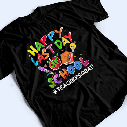 Happy Last Day Of School - Personalized Custom T Shirt - Birthday, Loving, Funny Gift for Teacher, Kindergarten, Preschool, Pre K, Paraprofessional