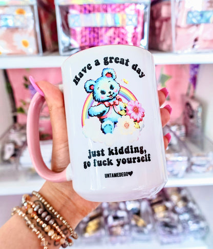 Have A Great Day Just Kidding Mug