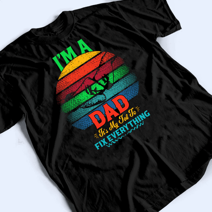 I'm A Dad It's My Job To Fix Everything  - Personalized Custom T Shirt - Birthday, Loving, Funny Gift for Grandfather/Dad/Father, Husband, Grandparent
