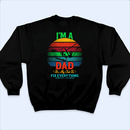 I'm A Dad It's My Job To Fix Everything  - Personalized Custom T Shirt - Birthday, Loving, Funny Gift for Grandfather/Dad/Father, Husband, Grandparent