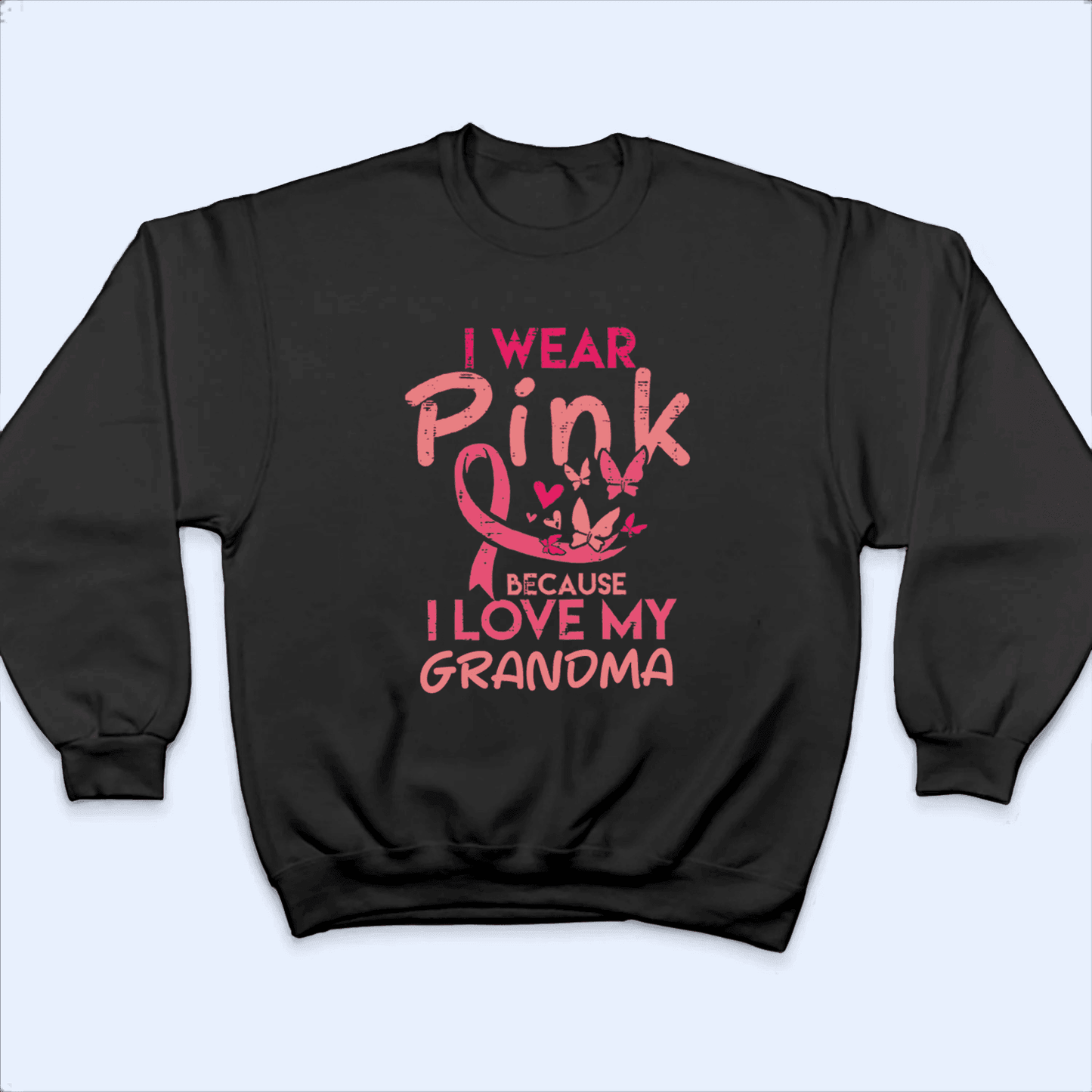 I Wear Pink Because I Love My Grandma - Personalized Custom T Shirt - Birthday, Loving, Funny Gift for Grandma/Nana/Mimi, Mom, Wife, Grandparent