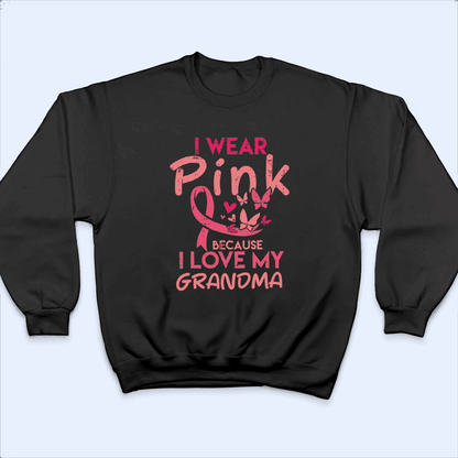 I Wear Pink Because I Love My Grandma - Personalized Custom T Shirt - Birthday, Loving, Funny Gift for Grandma/Nana/Mimi, Mom, Wife, Grandparent