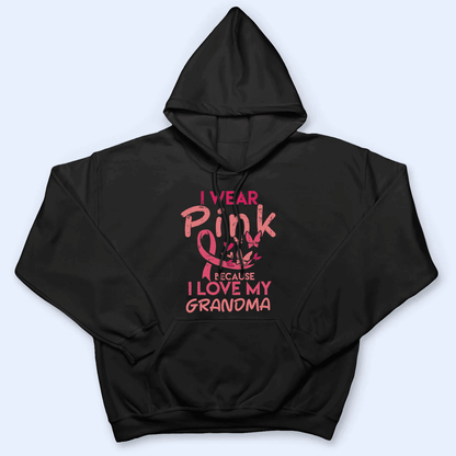 I Wear Pink Because I Love My Grandma - Personalized Custom T Shirt - Birthday, Loving, Funny Gift for Grandma/Nana/Mimi, Mom, Wife, Grandparent
