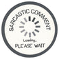 Sip Sip Hooray Coaster -  Sarcastic Comment Loading - Please Wait
