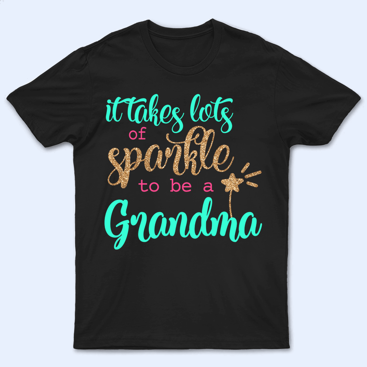 It Takes Lots Of Sparkle To Be A Grandma - Personalized Custom T Shirt - Birthday, Loving, Funny Gift for Grandma/Nana/Mimi, Mom, Wife, Grandparent