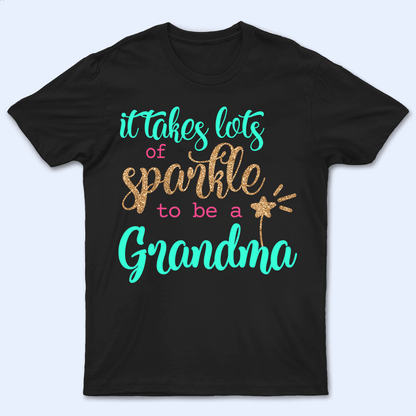 It Takes Lots Of Sparkle To Be A Grandma - Personalized Custom T Shirt - Birthday, Loving, Funny Gift for Grandma/Nana/Mimi, Mom, Wife, Grandparent