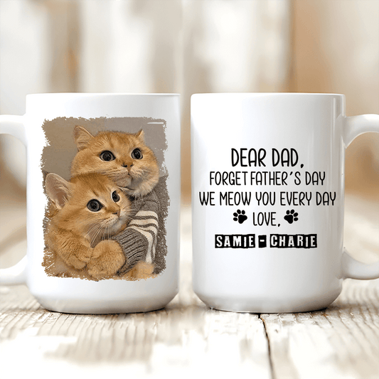 Forget Father's Day I woof/meow you everyday - Personalized Custom 11oz Mug - Personalized Gift for Dog/Cat Lovers, Pet Lovers, Dog Mom, Cat Mom, Dog Dad, Cat Dad