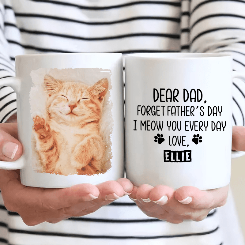 Forget Father's Day I woof/meow you everyday - Personalized Custom 11oz Mug - Personalized Gift for Dog/Cat Lovers, Pet Lovers, Dog Mom, Cat Mom, Dog Dad, Cat Dad