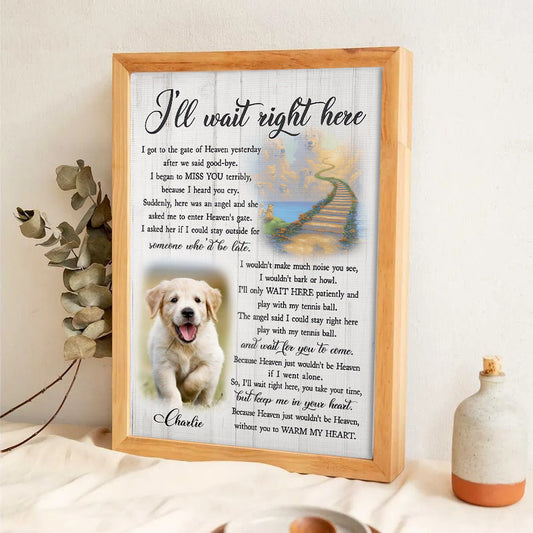 Custom Photo I'll Wait Right Here - Personalized Poster/Canvas Print - Memorial Gift for Dog Lovers, Cat Lovers, Pet Lovers
