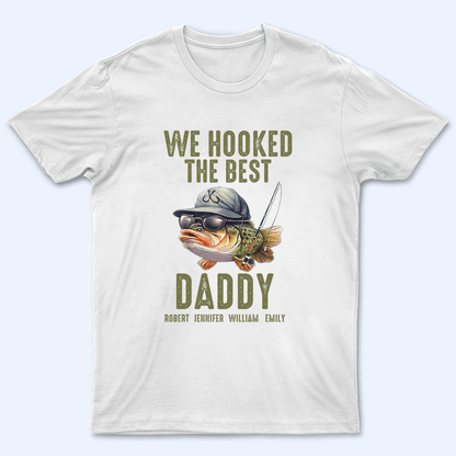 We Hooked The Best Daddy Fishing - Personalized Custom T Shirt - Father's Day Gift for Dad, Papa, Grandpa, Daddy, Dada