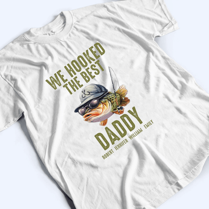 We Hooked The Best Daddy Fishing - Personalized Custom T Shirt - Father's Day Gift for Dad, Papa, Grandpa, Daddy, Dada