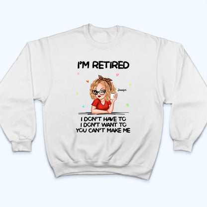 I‘m Retired You Can’t Make Me - Personalized Custom T Shirt - Funny Retirement Gift For Colleagues, Mom, Grandma