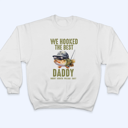 We Hooked The Best Daddy Fishing - Personalized Custom T Shirt - Father's Day Gift for Dad, Papa, Grandpa, Daddy, Dada