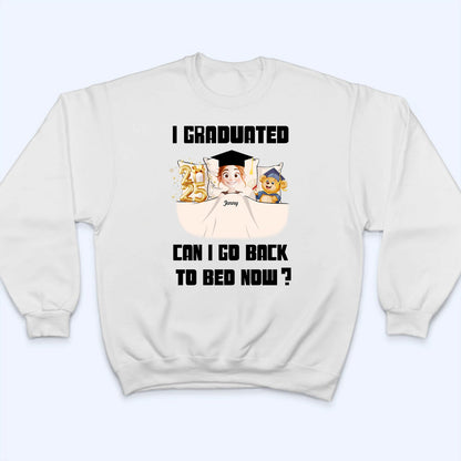I Graduated Can I Go Back To Bed Now - Personalized Custom T Shirt - Gift For Her/Him, Daughter/Son, Grad Ceremony, Commencement