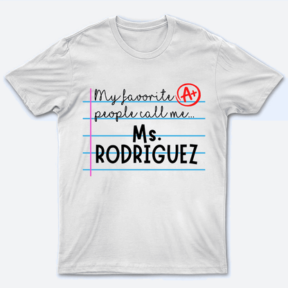 My Favorite People Call Me - Personalized Custom T Shirt - Birthday, Loving, Funny Gift for Teacher, Kindergarten, Preschool, Pre K, Paraprofessional
