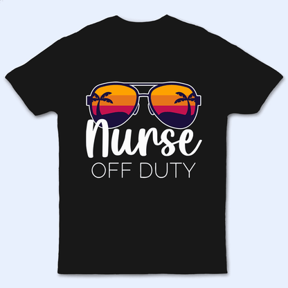 Nurse Off Duty - Personalized Custom T Shirt - Birthday, Loving, Funny Gift for Nurse, CNA, Healthcare, Registered RN