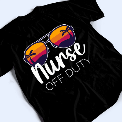 Nurse Off Duty - Personalized Custom T Shirt - Birthday, Loving, Funny Gift for Nurse, CNA, Healthcare, Registered RN