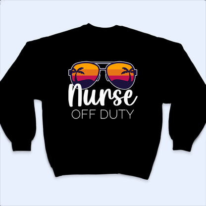 Nurse Off Duty - Personalized Custom T Shirt - Birthday, Loving, Funny Gift for Nurse, CNA, Healthcare, Registered RN