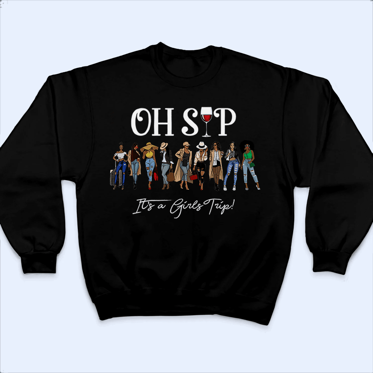 Custom Black Girls | Oh Sip! It's A Girls Trip Squad - Personalized T Shirt - Birthday, Party, Loving, Funny Gift for Black Family, Black Women, Black Men, African American Gifts