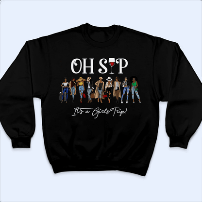 Custom Black Girls | Oh Sip! It's A Girls Trip Squad - Personalized T Shirt - Birthday, Party, Loving, Funny Gift for Black Family, Black Women, Black Men, African American Gifts