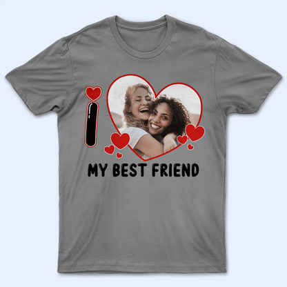 Custom Photo I Love Heart - Personalized Custom T Shirt - Birthday, Loving, Funny Gift for Bestie, Best Friend