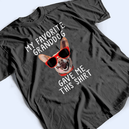 Custom Photo Upload Dog -  My Favorite Granddog Gave Me This Shirt - Personalized Gift for Dog Lover & Owner, Dog Dad, Dog Mom | Birthday