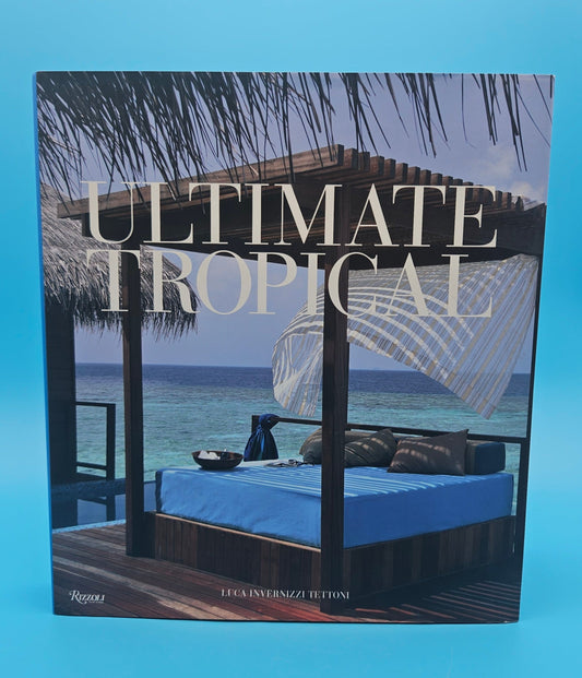 Ultimate Tropical – Luca Invernizzi Tettoni (2009, Hardcover, Rizzoli)