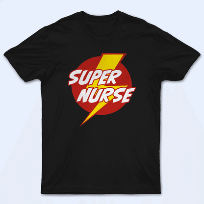 Super Nurse - Personalized Custom T Shirt - Birthday, Loving, Funny Gift for Nurse, CNA, Healthcare, Registered RN