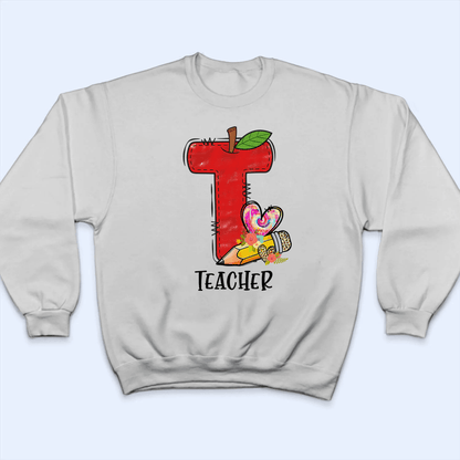 T Is For Teacher Back To School - Personalized Custom T Shirt - Birthday, Loving, Funny Gift for Teacher, Kindergarten, Preschool, Pre K, Paraprofessional