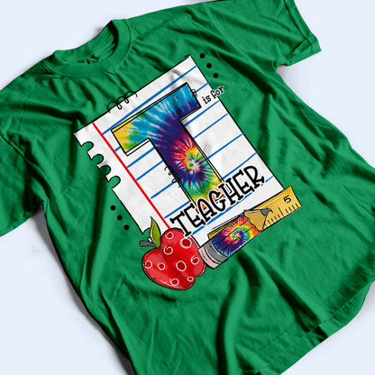 T Is For Teacher Tie Dye - Personalized Custom T Shirt - Back To School/First Day Of School, Birthday, Loving, Funny Gift for Teacher, Kindergarten, Preschool, Pre K, Paraprofessional