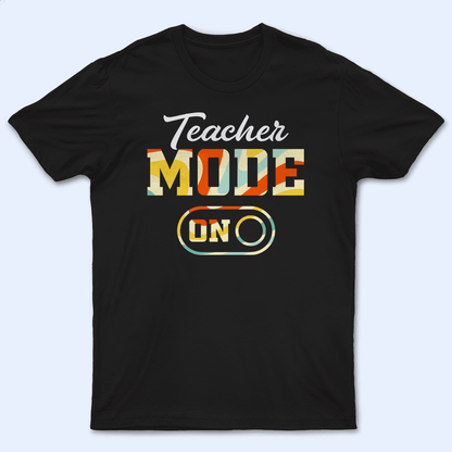 Teacher Mode - Personalized Custom T Shirt - Birthday, Loving, Funny Gift for Teacher, Kindergarten, Preschool, Pre K, Paraprofessional