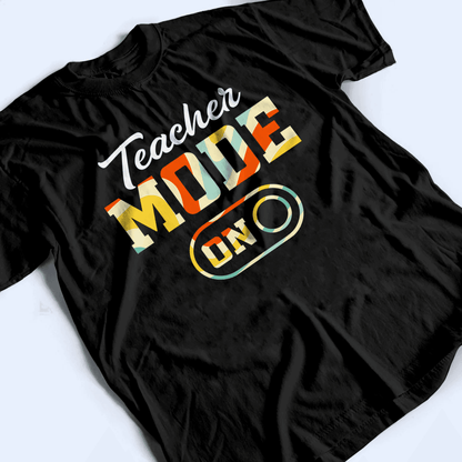 Teacher Mode - Personalized Custom T Shirt - Birthday, Loving, Funny Gift for Teacher, Kindergarten, Preschool, Pre K, Paraprofessional