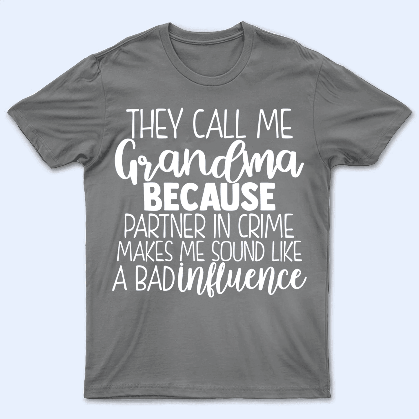 They Call Me Grandma Because Partner In Crime Makes Me Sound Like A Bad Influence - Personalized Custom T Shirt - Birthday, Loving, Funny Gift for Grandma/Nana/Mimi, Mom, Wife, Grandparent