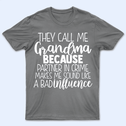 They Call Me Grandma Because Partner In Crime Makes Me Sound Like A Bad Influence - Personalized Custom T Shirt - Birthday, Loving, Funny Gift for Grandma/Nana/Mimi, Mom, Wife, Grandparent