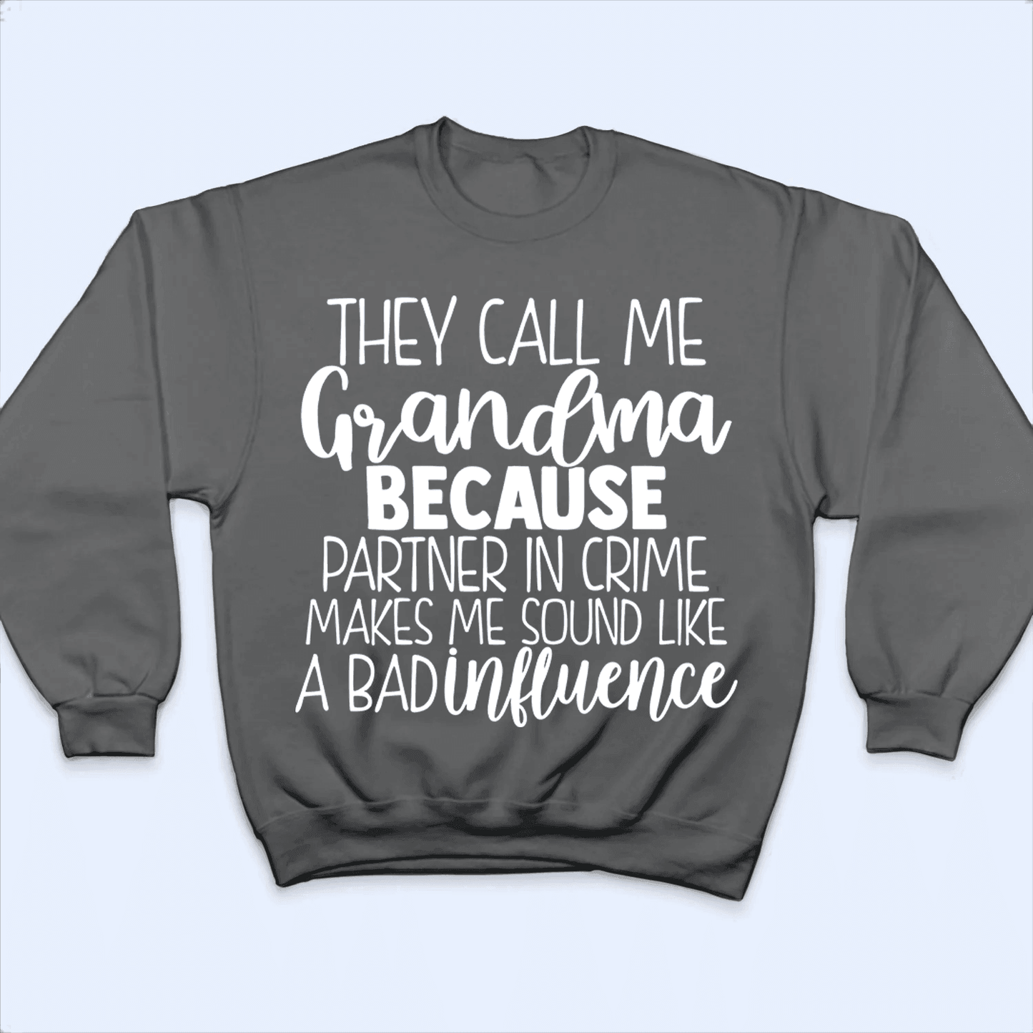 They Call Me Grandma Because Partner In Crime Makes Me Sound Like A Bad Influence - Personalized Custom T Shirt - Birthday, Loving, Funny Gift for Grandma/Nana/Mimi, Mom, Wife, Grandparent